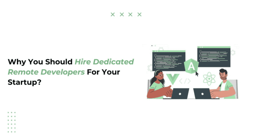 Why You Should Hire Dedicated Remote Developers For Your Startup?